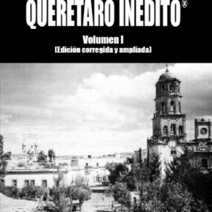 Querétaro Inédito - Volumen I